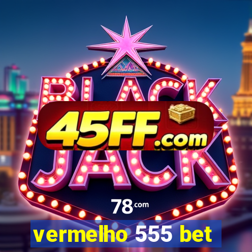 vermelho 555 bet
